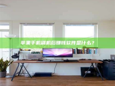 通化苹果手机刷机后赚钱软件是什么？