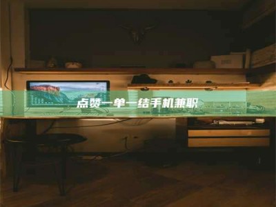 通化点赞一单一结手机兼职