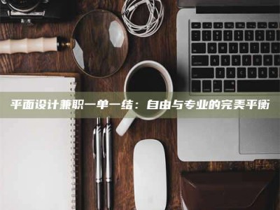 通化平面设计兼职一单一结：自由与专业的完美平衡