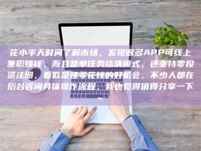 通化花小半天时间了解市场，发现很多APP可线上兼职赚钱，而且是单任务结清模式，还支持零投资注册，看似是赚零花钱的好机会，不少人都在后台咨询具体操作流程，我也觉得值得分享一下~