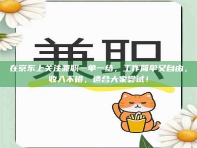 通化在京东上关注兼职一单一结，工作简单又自由，收入不错，适合大家尝试！