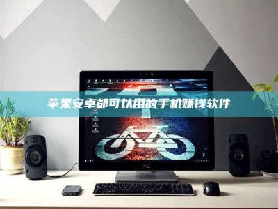 通化苹果安卓都可以用的手机赚钱软件