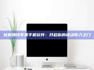 通化挂机赚钱苹果手机软件：开启你的被动收入之门